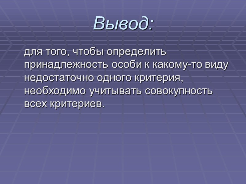 Вывод:    для того, чтобы определить принадлежность особи к какому-то виду недостаточно